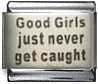 Good girls just never get caught - laser 9mm Italian charm